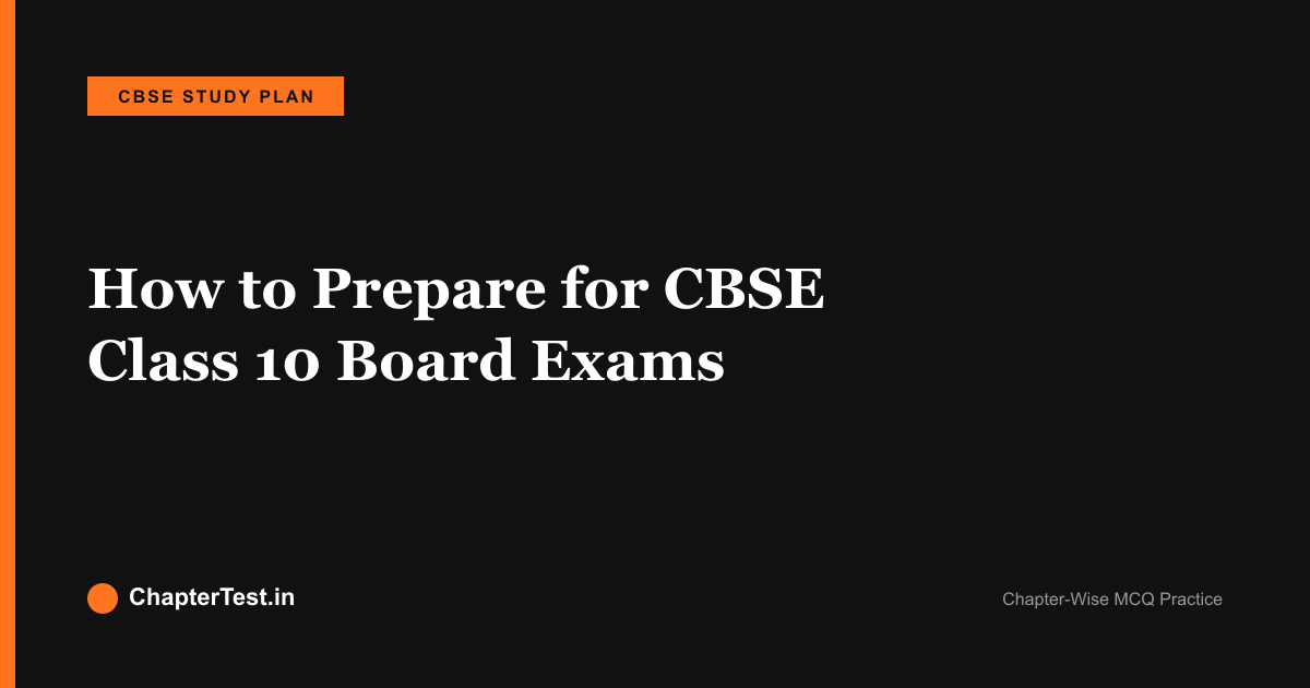 How to Prepare for CBSE Class 10 Board Exams: A Chapter-Wise Study Plan